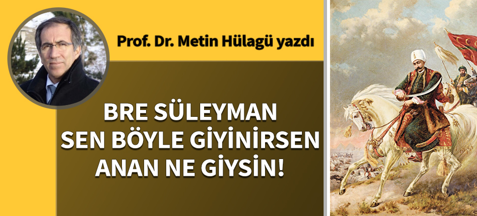 Bre Süleyman, sen böyle giyinirsen anan ne giysin!