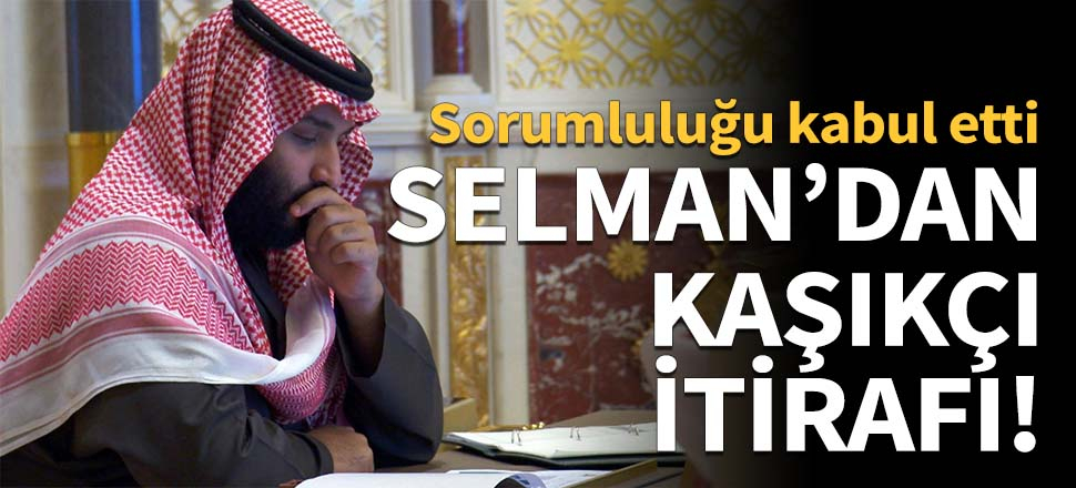 Veliaht Prens Selman'dan 'Kaşıkçı cinayeti' itirafı