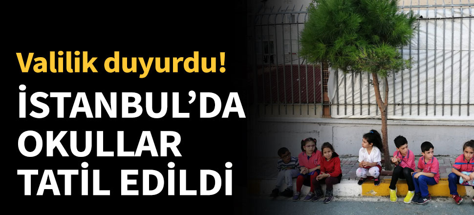 İstanbul'da okullar tatil edildi