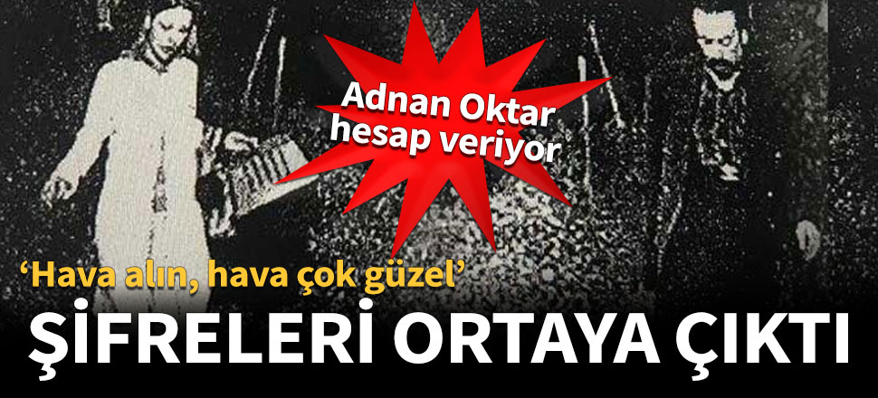 Adnan Oktar'ın kaçış şifresi ortaya çıktı