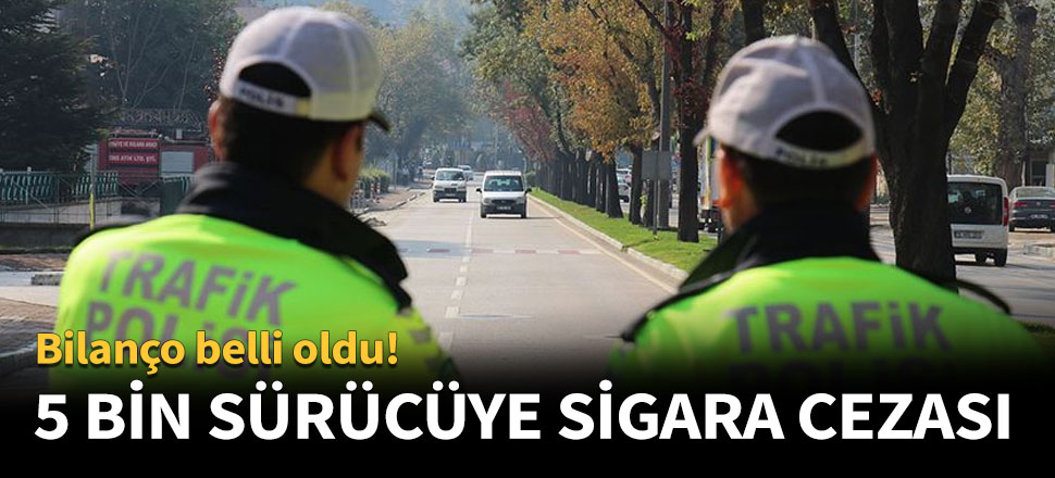 5 bin sürücüye sigara cezası!