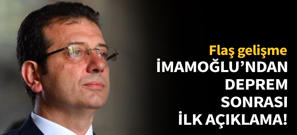 İmamoğlu'ndan deprem sonrası ilk açıklama!