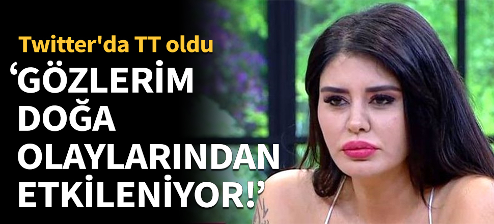 "Gözlerim doğa olaylarından etkileniyor"
