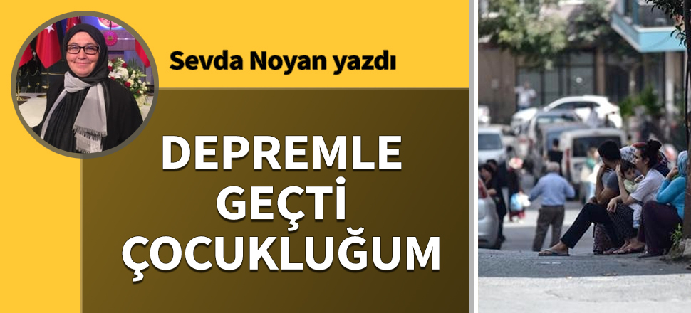 Depremle geçti çocukluğum