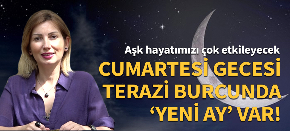 Cumartesi gecesi Terazi burcunda Yeni Ay var!