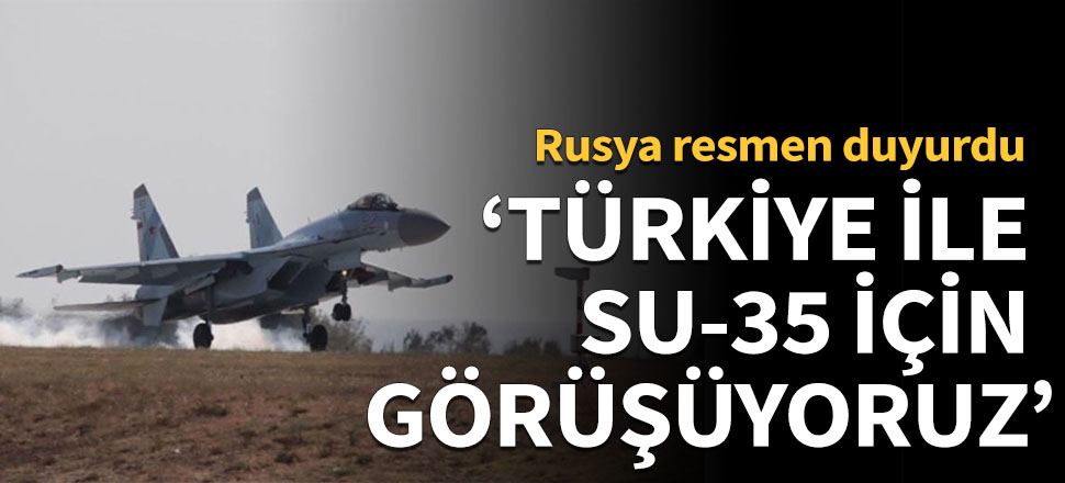 "Türkiye ile SU-35 jetleri için görüşüyoruz!"