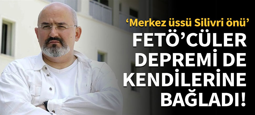 FETÖ'cüler depremi de kendilerine bağladı!