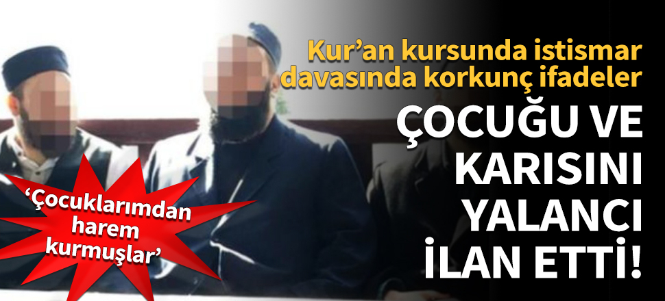 Kur’an kursunda istismar davasında korkunç ifade!