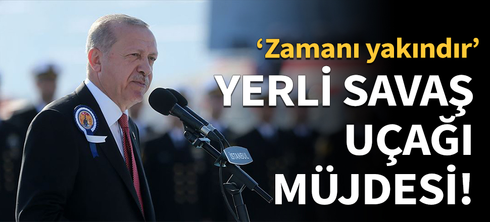 Cumhurbaşkanı Erdoğan'dan yerli savaş uçağı müjdesi!