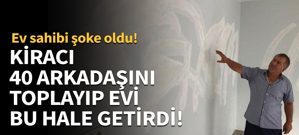 Kiracı 40 arkadaşını toplayıp evi bu hale getirdi!