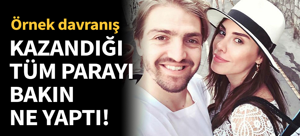 Kazandığı tüm parayı bakın ne yaptı!