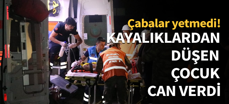 Kayalıklardan düşen çocuk hayatını kaybetti...