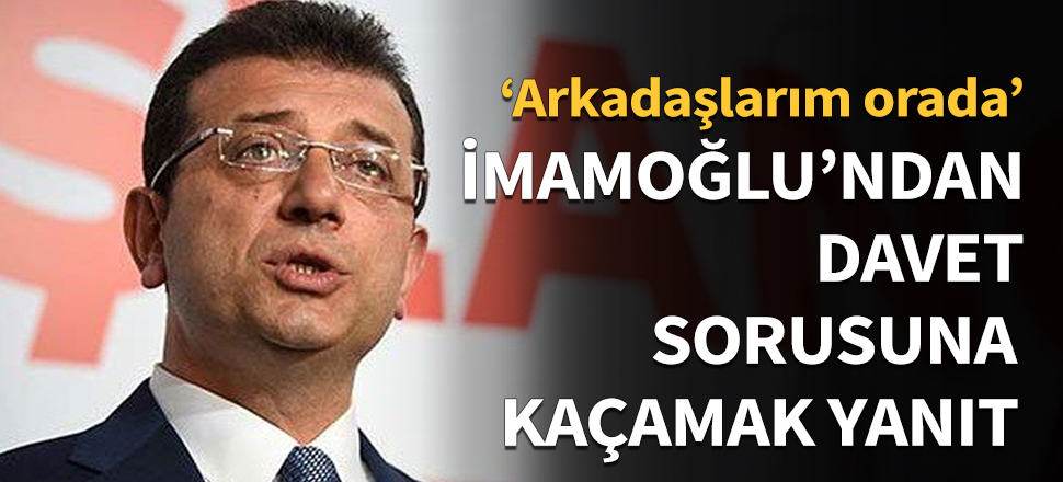 Ekrem İmamoğlu'ndan davet sorusuna kaçamak yanıt!