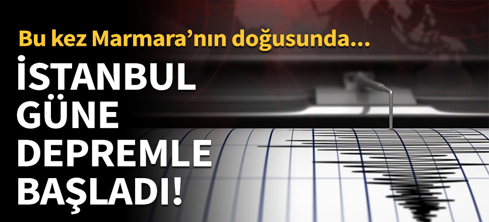İstanbul güne depremle başladı!