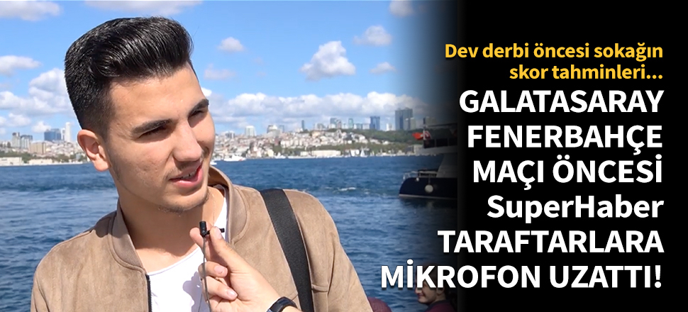 Galatasaray-Fenerbahçe maçı öncesi SuperHaber taraftarlara mikrofon uzattı!