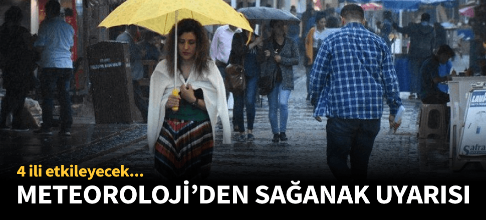 Meteoroloji'den 4 ile sağanak yağış uyarısı!