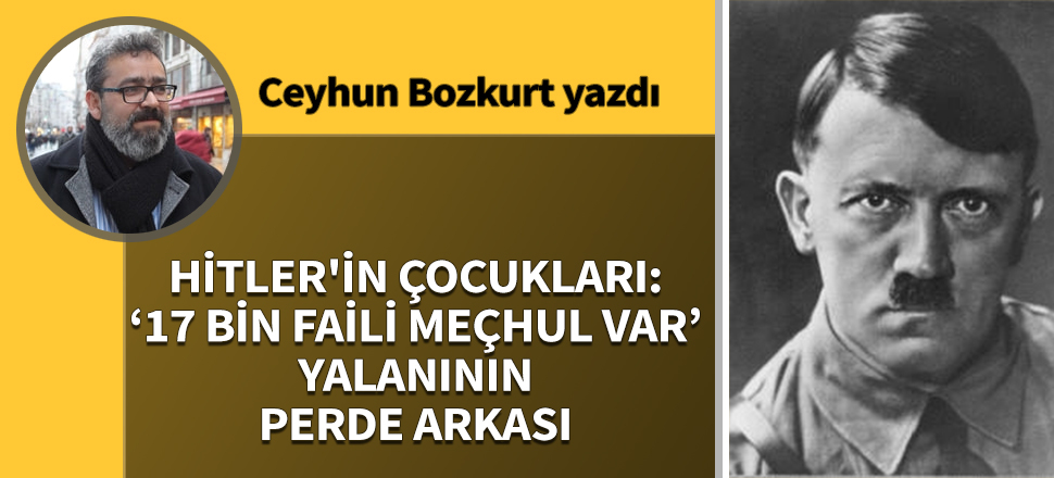 Hitler'in çocukları: “17 bin faili meçhul var” yalanının perde arkası