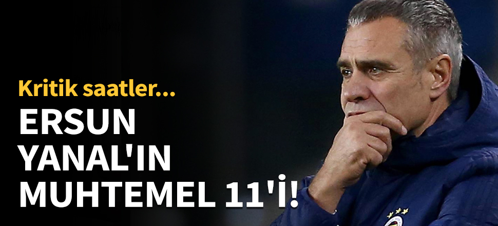 Ersun Yanal'ın muhtemel 11'i!