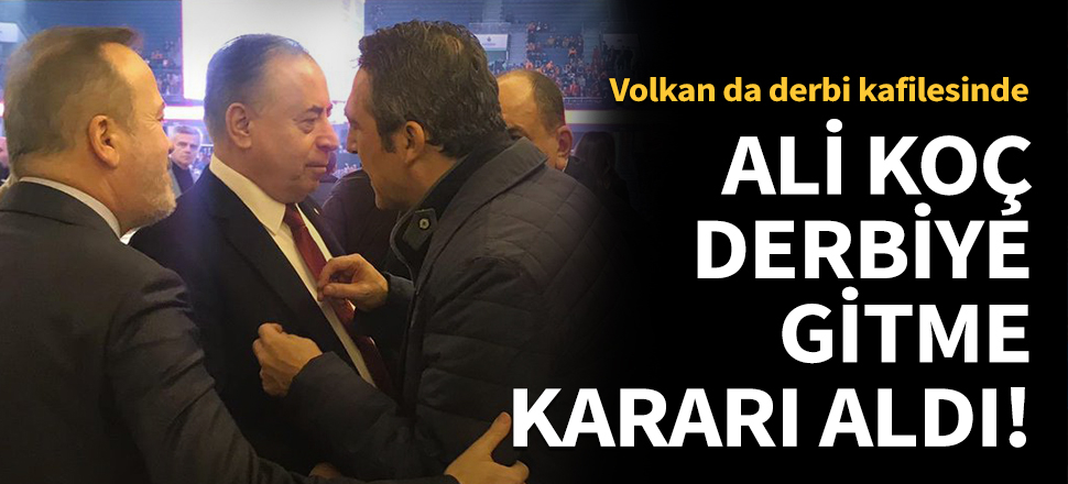 Ali Koç derbiye gitme kararı aldı!