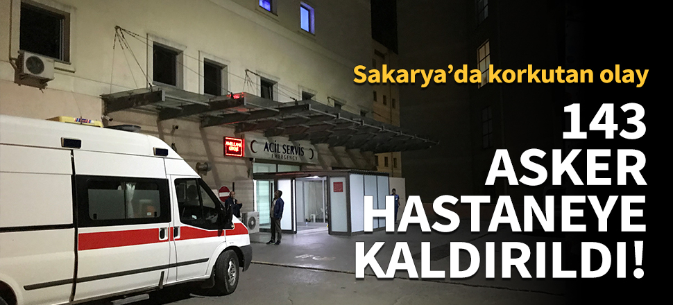 143 asker hastaneye kaldırıldı!
