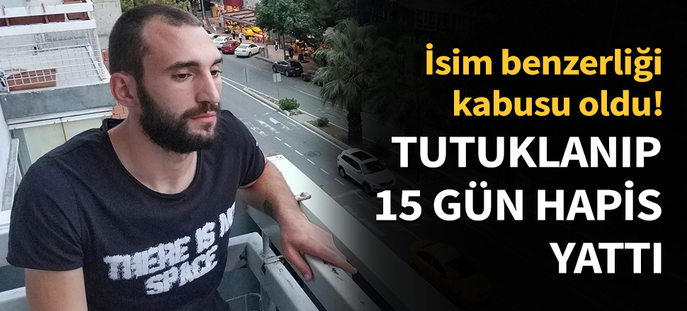 Tutuklanıp 15 gün hapis yattı...