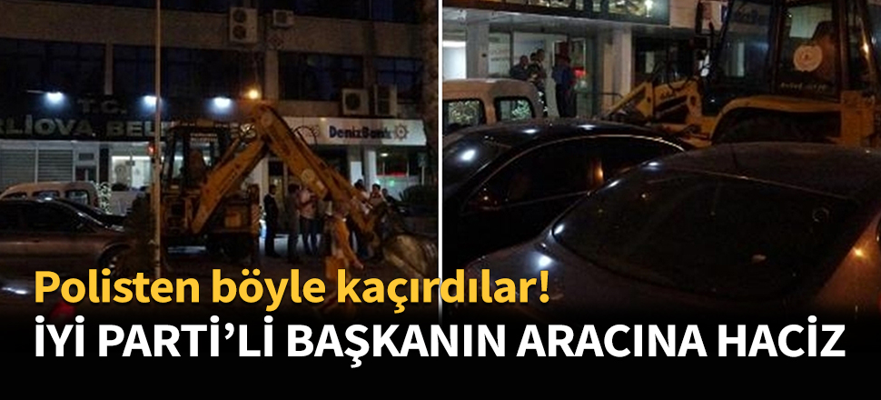 İYİ Parti'li başkanın aracına haciz...