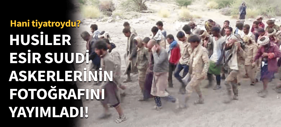 Husiler esir Suudi askerlerinin fotoğraflarını paylaştı!