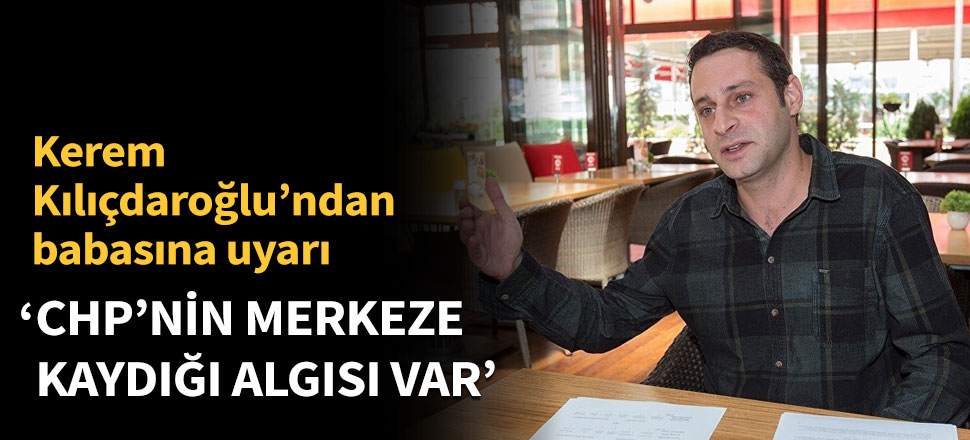 Kerem Kılıçdaroğlu'ndan babasına uyarı