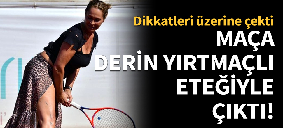 Tenis turnuvasına derin yırtmaçlı eteğiyle çıktı!