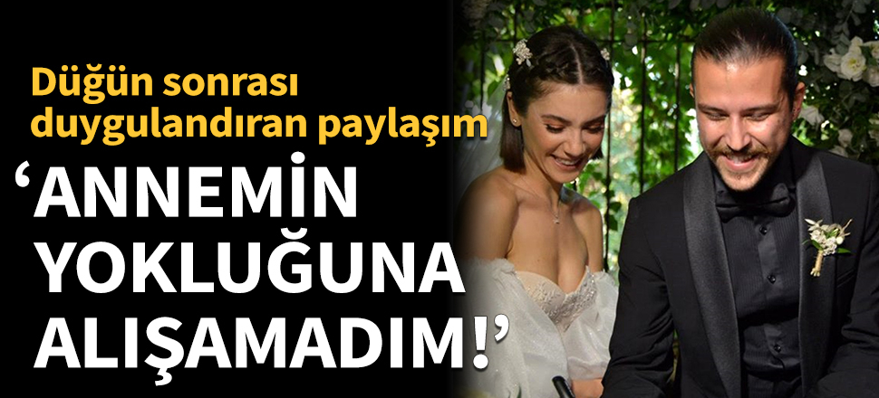 "Annemin yokluğuna alışamadım!"