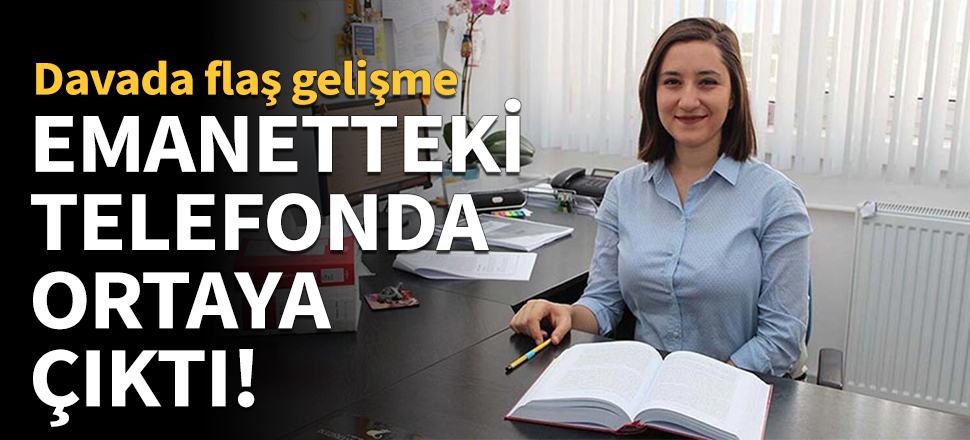 Emanetteki telefonda ortaya çıktı!
