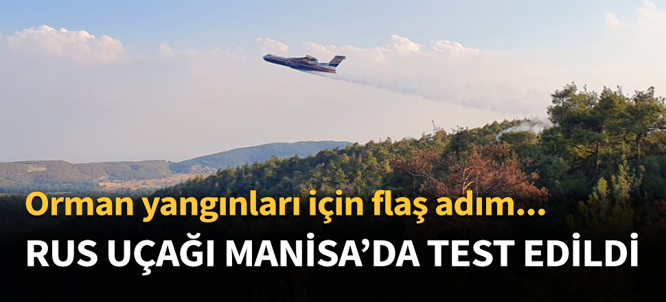 Rus yangın söndürme uçağı Manisa'da test edildi!