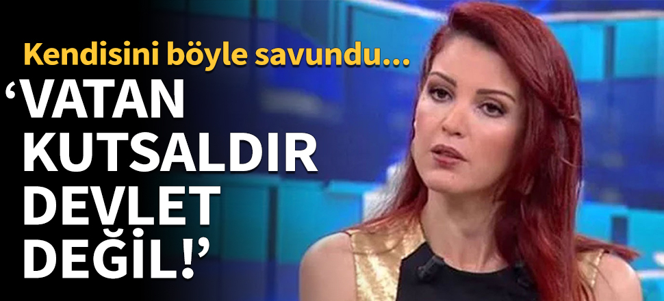 Nagehan Alçı: Vatan kutsaldır ama devlet değil!