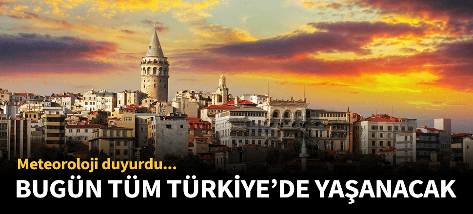 Bugün tüm Türkiye'de yaşanacak!