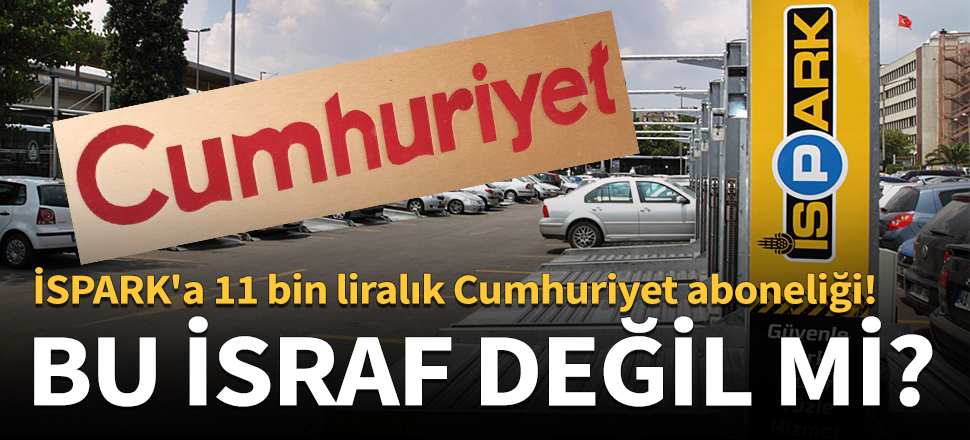 İSPARK'a 11 bin liralık Cumhuriyet aboneliği!