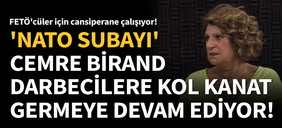 Cemre Birand FETÖ'cüler için cansiperane çalışıyor