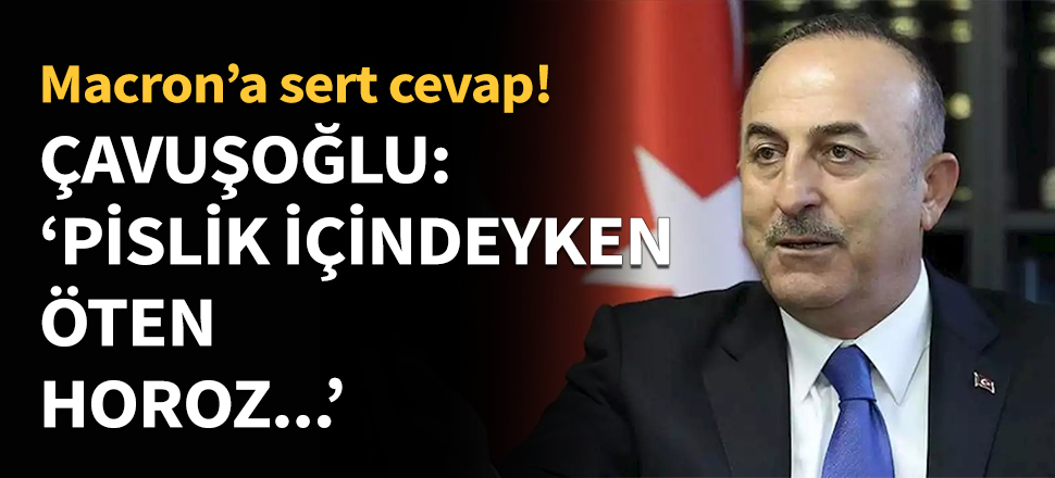 Çavuşoğlu'ndan Macron'a sert cevap...