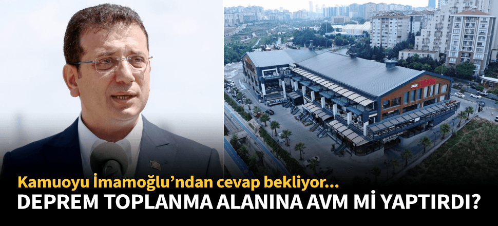 Deprem toplanma alanına AVM yaptığı ileri sürüldü!