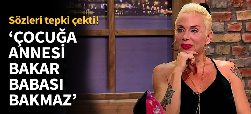 'Çocuğa annesi bakar, babası bakmaz!'