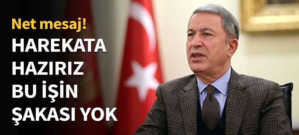 Akar: Harekata hazırız, bu işin şakası yok!