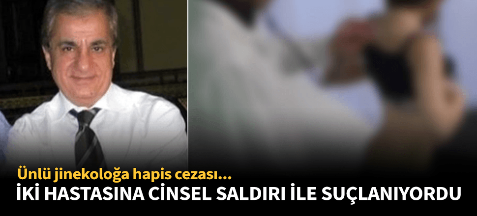 Ünlü jinekoloğa nitelikli cinsel saldırıdan hapis!