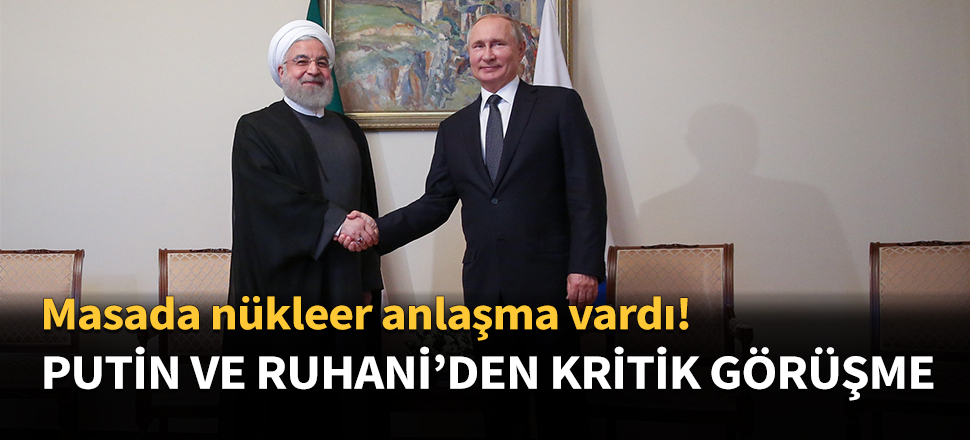 Putin ve Ruhani'den kritik görüşme!
