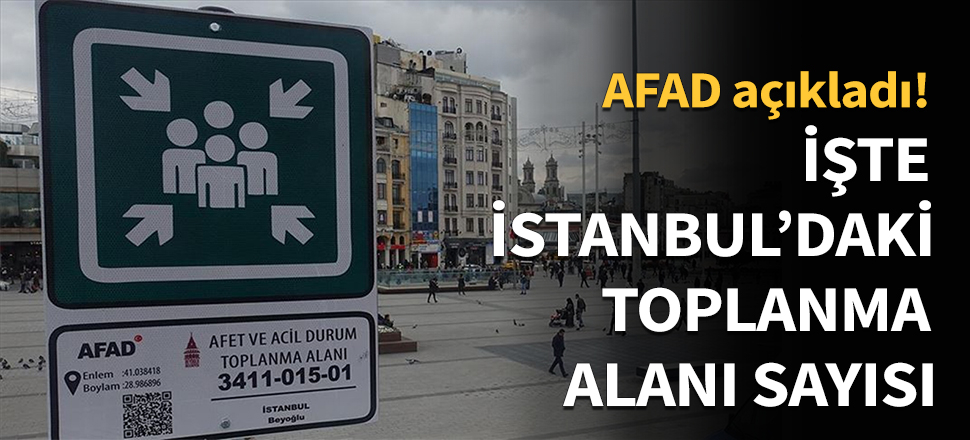 İşte İstanbul'daki toplanma alanı sayısı...