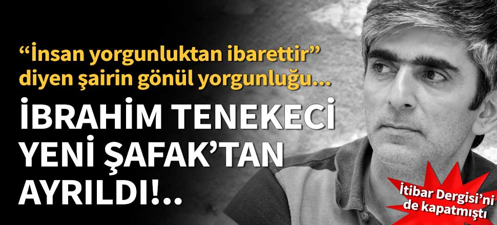 İbrahim Tenekeci Yeni Şafak'tan da ayrıldı