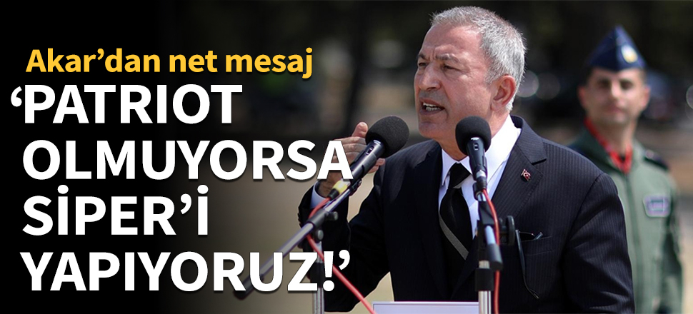 "Patriot olmuyorsa, 'Siper'i yapıyoruz!"