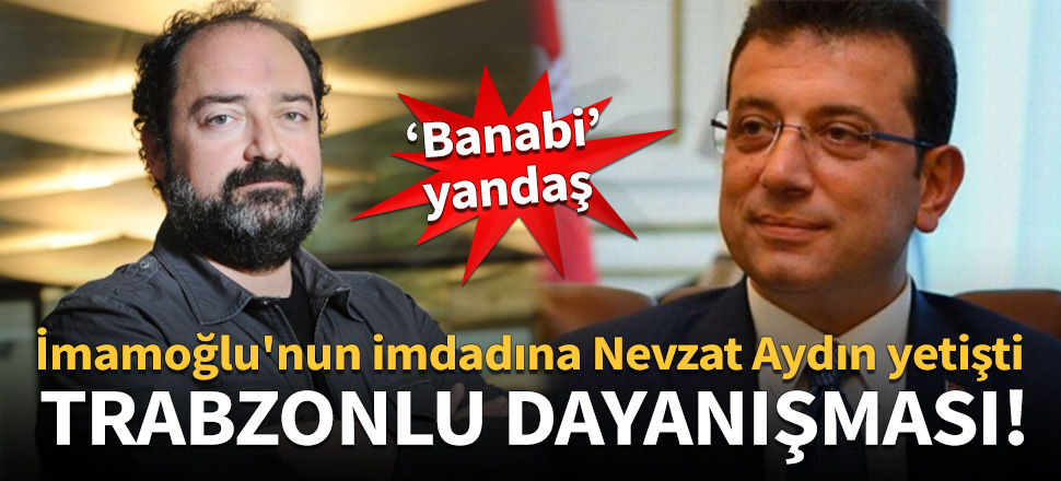 İmamoğlu'nun imdadına Nevzat Aydın yetişti!