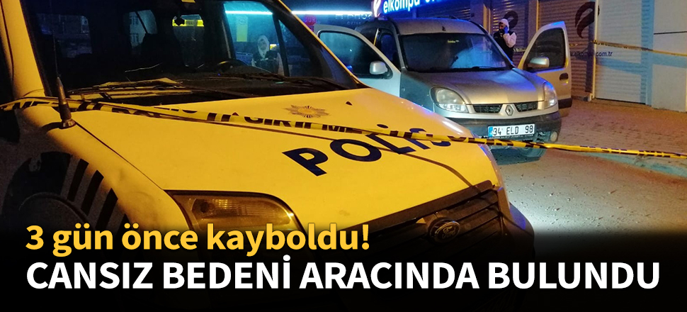 Cansız bedeni aracında bulundu...