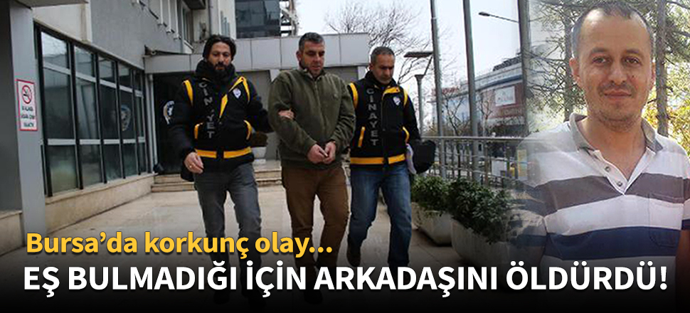 Kendisine eş bulmayan arkadaşını öldürüp, cesedini parçaladı!
