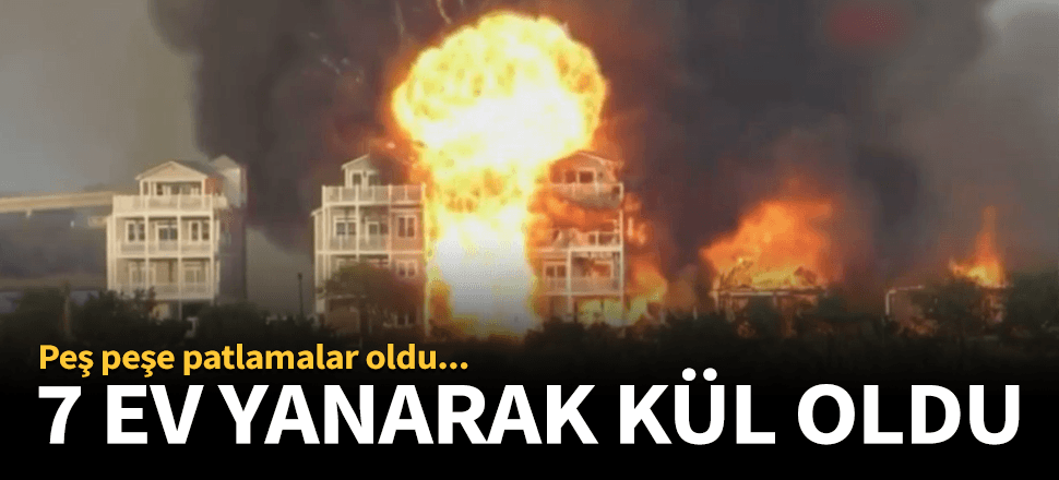 7 ev yanarak kullanılamaz hale geldi!