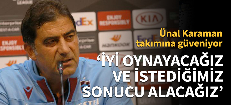 'İyi oynayacağız ve istediğimiz sonucu alacağız'